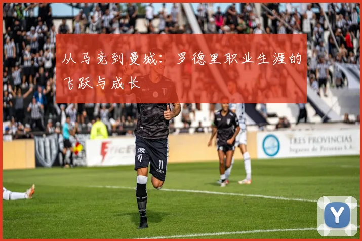 从马竞到曼城：罗德里职业生涯的飞跃与成长