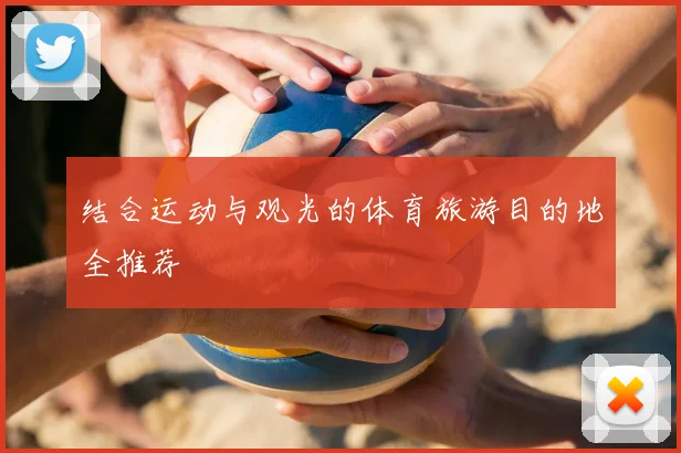 结合运动与观光的体育旅游目的地全推荐