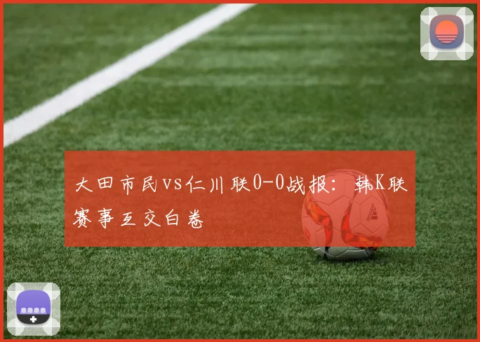 大田市民vs仁川联0-0战报:韩K联赛事互交白卷