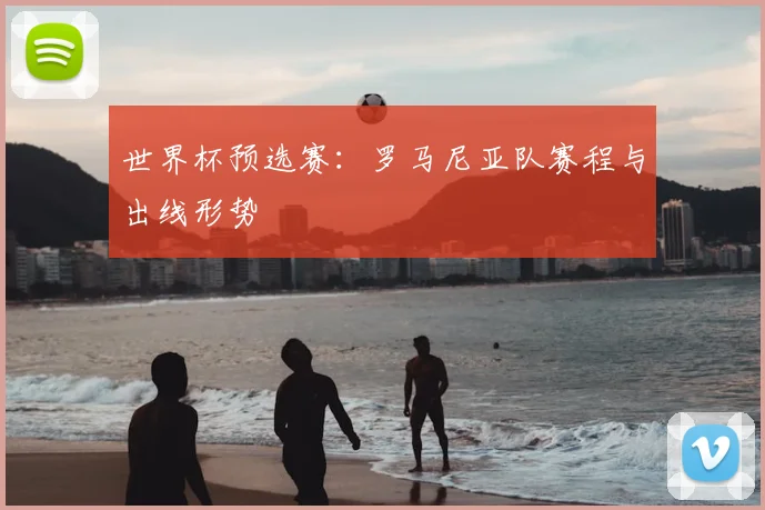 世界杯预选赛：罗马尼亚队赛程与出线形势
